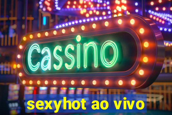 sexyhot ao vivo
